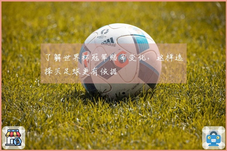 了解世界杯冠军赔率变化，这样选择买足球更有依据